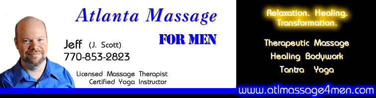 Atlanta Massage For Men - Jeff (J. Scott) - Certified Massage Therapist - Certified Yoga Instructor -  Relaxation. Healing. Transformation.  Massage and Bodywork Services For Men, Tantra and Yoga For Men- www.atlmassage4men.com